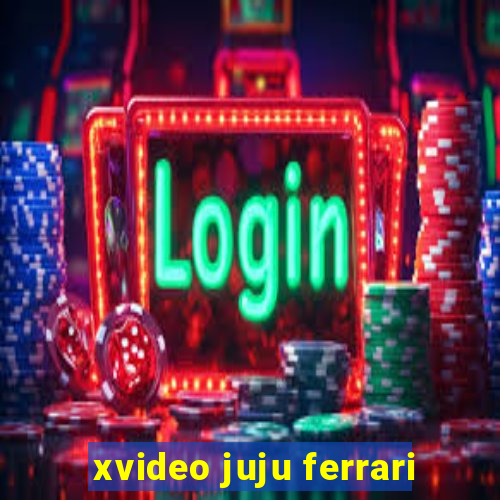 xvideo juju ferrari